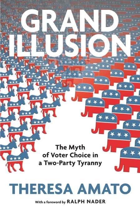 Grand Illusion: The Myth of Voter Choice in a TwoParty Tyranny,Used