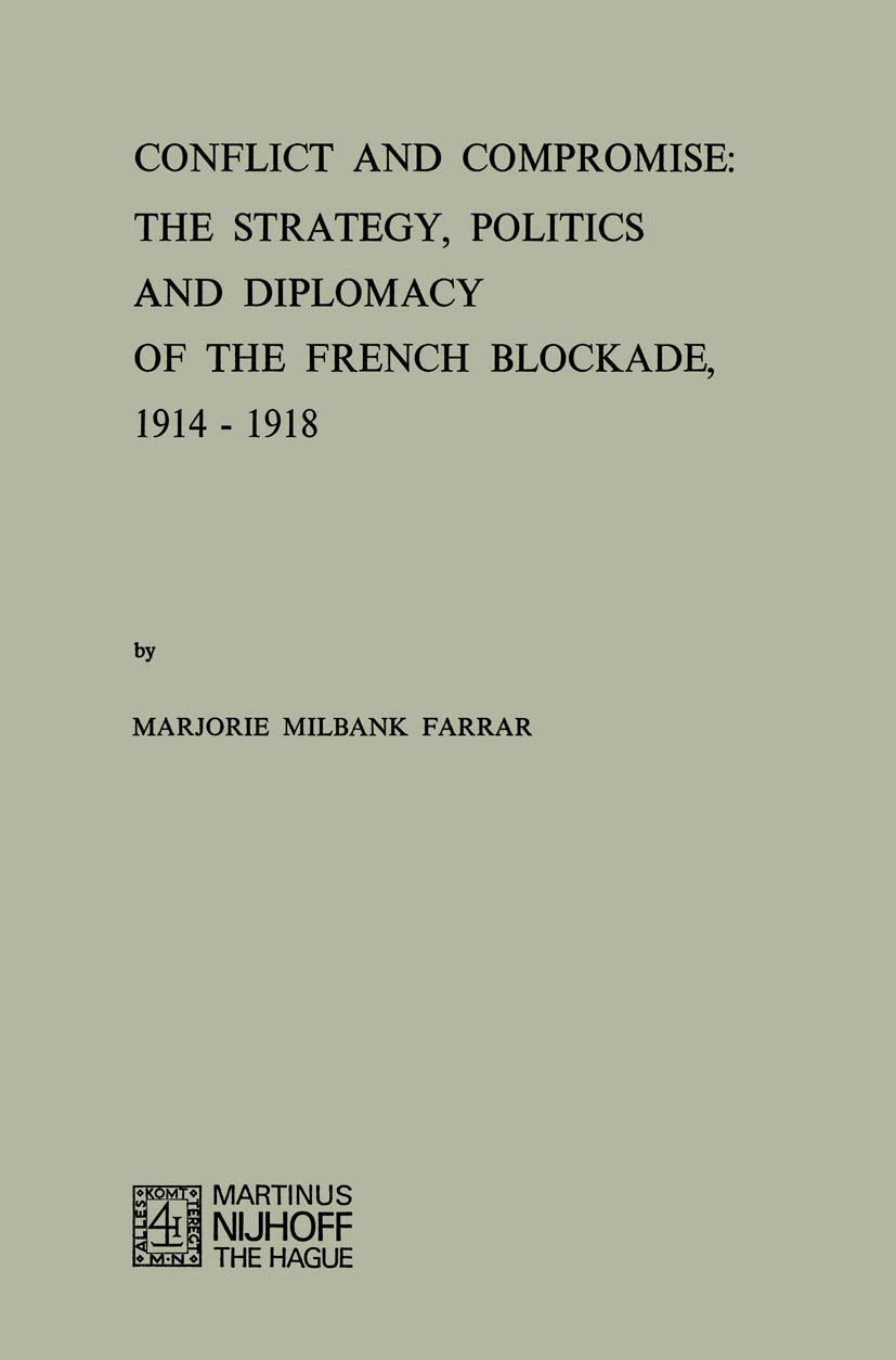 Conflict and Compromise: The Strategy, Politics and Diplomacy of the French Blockade, 19141918,Used