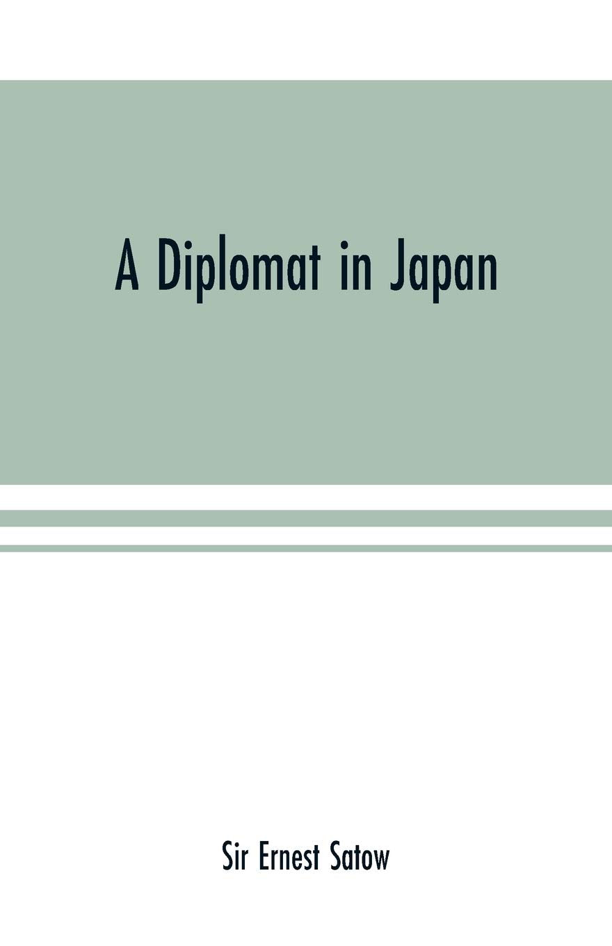A Diplomat In Japan; The Inner History Of The Critical Years In The Evolution Of Japan When The Ports Were Opened And The Monarc,New