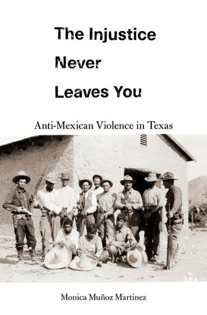 The Injustice Never Leaves You: AntiMexican Violence in Texas,Used