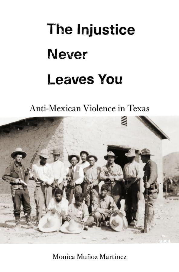 The Injustice Never Leaves You: AntiMexican Violence in Texas,Used