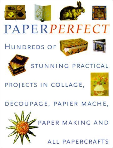Perfect Paper: Hundreds of Stunning Practical Projects in Collage, Decoupage, PapierMache, PaperMaking and all Papercrafts,Used