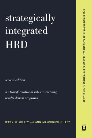 Strategically Integrated HRD: A Six Step Approach To Creating ResultsDriven Programs Performance (New Perspectives in Organiza,New