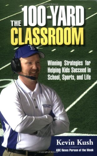 The 100yard Classroom: Winning Strategies for Helping Kids Succeed in School, Sports, and Life,Used