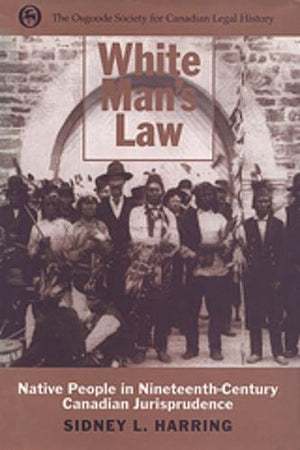 White Man's Law: Native People in NineteenthCentury Canadian Jurisprudence (Osgoode Society for Canadian Legal History),New