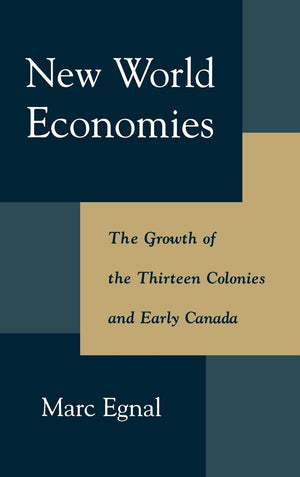 New World Economies: The Growth Of The Thirteen Colonies And Early Canada,New