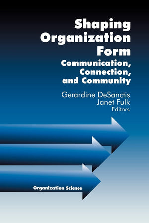 Shaping Organization Form: Communication, Connection, and Community (Organization Science),Used