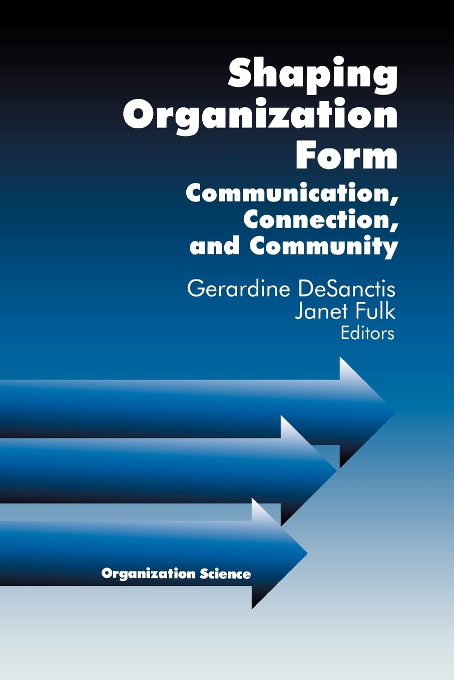 Shaping Organization Form: Communication, Connection, and Community (Organization Science),Used