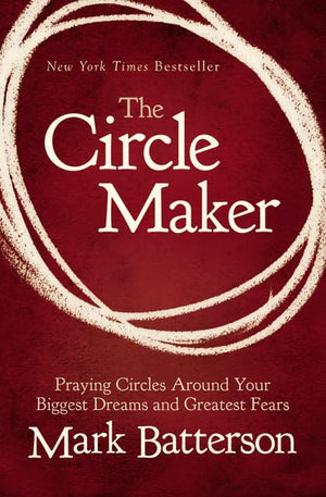The Circle Maker: Praying Circles Around Your Biggest Dreams And Greatest Fears,New