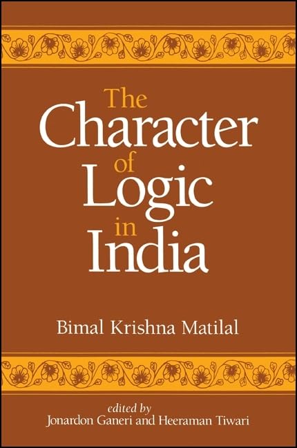 The Character of Logic in India (Suny Series in Indian Thought) (Suny Series in Indian Thought, Texts and Studies),New