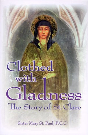 Clothed With Gladness: The Story of St. Clare,Used