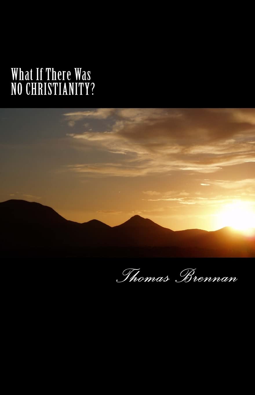 What If There Was NO CHRISTIANITY...?: A candid look at this religion and its effect on society,New