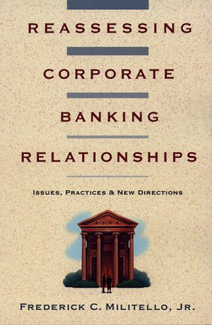 Reassessing Corporate Banking Relationships: Issues, Practices & New Directions #09803