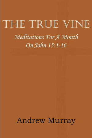 The True Vine; Meditations For A Month On John 15: 116,Used