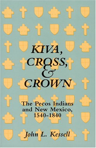 Kiva, Cross, & Crown: The Pecos Indians and New Mexico, 15401840,Used