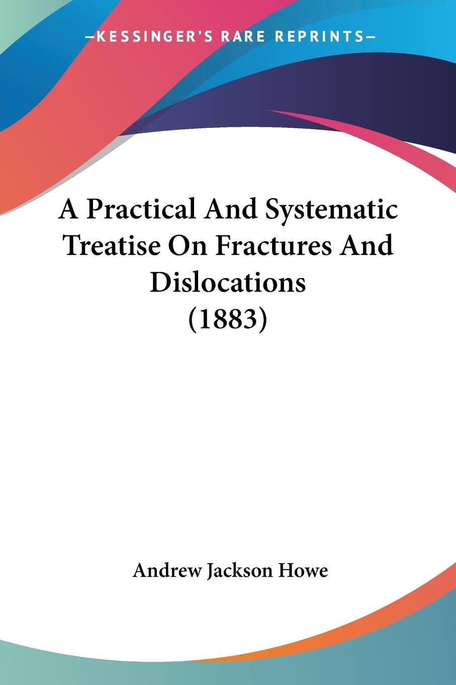 A Practical And Systematic Treatise On Fractures And Dislocations (1883),New