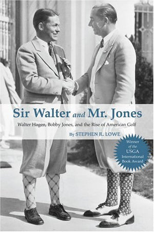Sir Walter And Mr. Jones: Walter Hagen, Bobby Jones, And The Rise Of American Golf,Used