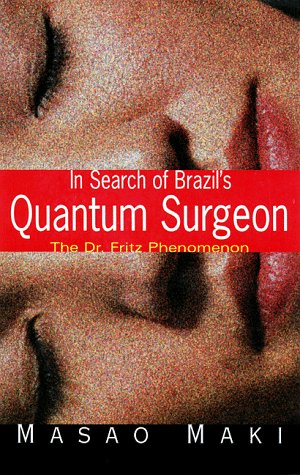 In Search BrazilS Quantum Surgeon: The Dr. Fritz Phenomenon