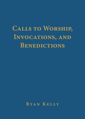 Calls to Worship, Invocations, and Benedictions,New