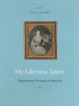 My Likeness Taken: Daguerreian Portraits in America, 18401860,Used