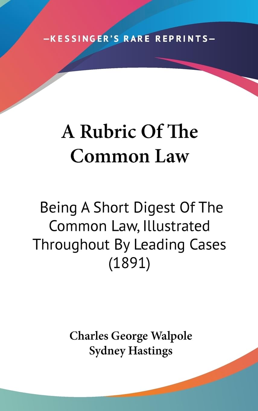 A Rubric Of The Common Law: Being A Short Digest Of The Common Law, Illustrated Throughout By Leading Cases (1891),Used