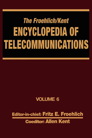 The Froehlich/Kent Encyclopedia of Telecommunications: Volume 6  Digital Microwave Link Design to Electrical Filters,Used