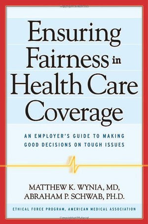 Ensuring Fairness in Health Care Coverage: An Employers Guide to Making Good Decisions on Tough Issues