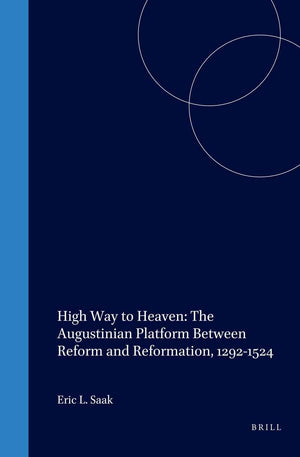 High Way to Heaven: The Augustinian Platform Between Reform and Reformation, 12921524 (Studies in Medieval & Reformation Though,Used