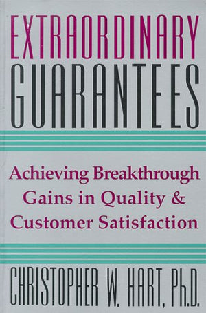 Extraordinary Guarantees : A New Way To Build Quality Throughout Your Company & Ensure Satisfaction For Your Customers,New