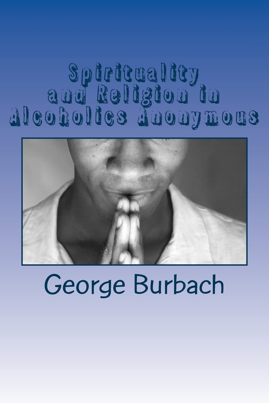 Spirituality And Religion In Alcoholics Anonymous: One Higher Power, God As We Understand Him,Used