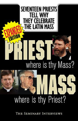 Priest, Where Is Thy Mass? Mass, Where Is Thy Priest? Seventeen Independent Priests Tell Why They Celebrate the Latin Mass,New