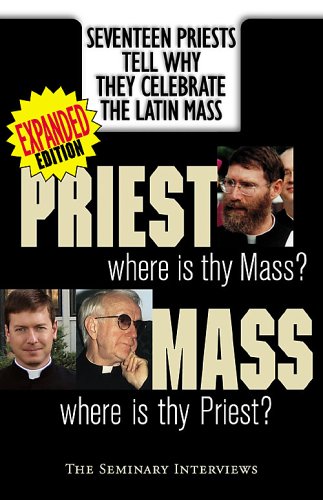 Priest, Where Is Thy Mass? Mass, Where Is Thy Priest? Seventeen Independent Priests Tell Why They Celebrate the Latin Mass,New