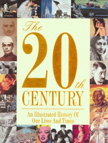The 20th Century: An Illustrated History Of Our Lives And Times,New