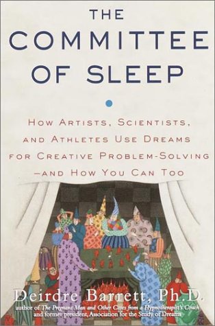 The Committee of Sleep: How Artists, Scientists, and Athletes Use Dreams for Creative ProblemSolving and How You Can Too