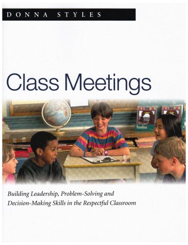 Class Meetings: Building Leadership, ProblemSolving and DecisionMaking Skills in the Respectful Classroom,New