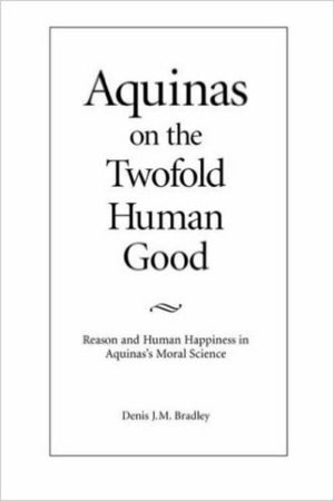 Aquinas On The Twofold Human Good: Reason And Human Happiness In Aquinas'S Moral Science,Used
