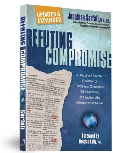 Refuting Compromise: A Biblical and Scientific Refutation of  Progressive Creationism  (Billions of Years) As Popularized by Ast