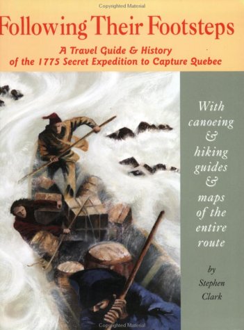 Following Their Footsteps: A Travel Guide & History of the 1775 Secret Expedition to Capture Quebec,Used