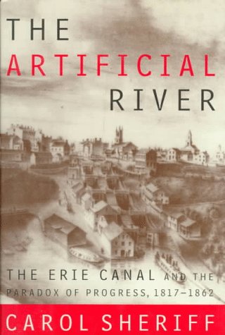 The Artificial River: The Erie Canal And The Paradox Of Progress, 18171862,New