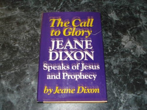 The Call to Glory: Jeane Dixon Speaks of Jesus.,New