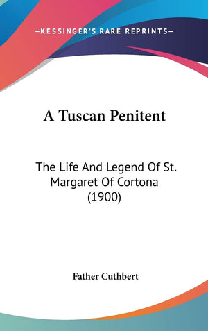 A Tuscan Penitent: The Life And Legend Of St. Margaret Of Cortona (1900),New