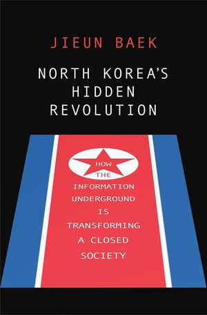 North Korea's Hidden Revolution: How the Information Underground Is Transforming a Closed Society,New