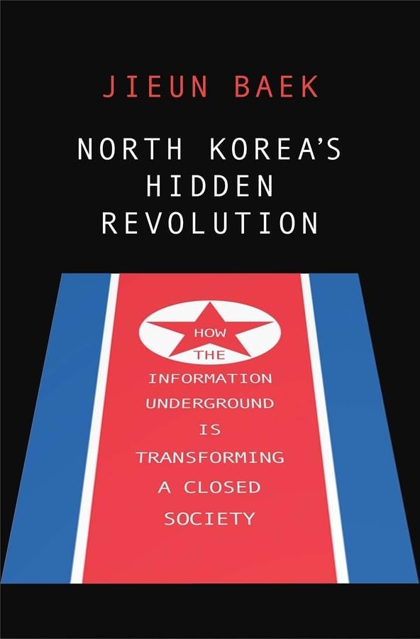 North Korea's Hidden Revolution: How the Information Underground Is Transforming a Closed Society,New