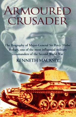 Armoured Crusader: The Biography of MajorGeneral Sir Percy 'Hobo' Hobart, One of the Most Influential Military Commanders of th,Used