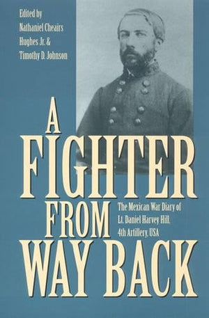 A Fighter From Way Back: The Mexican War Diary Of Lt. Daniel Harvey Hill, 4Th Artillery, Usa,New