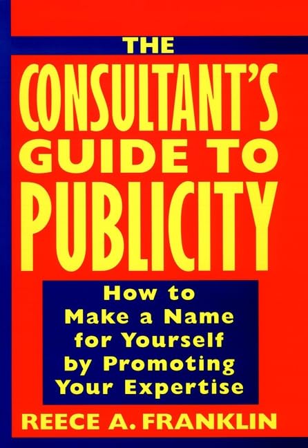 The Consultant's Guide to Publicity: How to Make a Name for Yourself by Promoting Your Expertise,Used