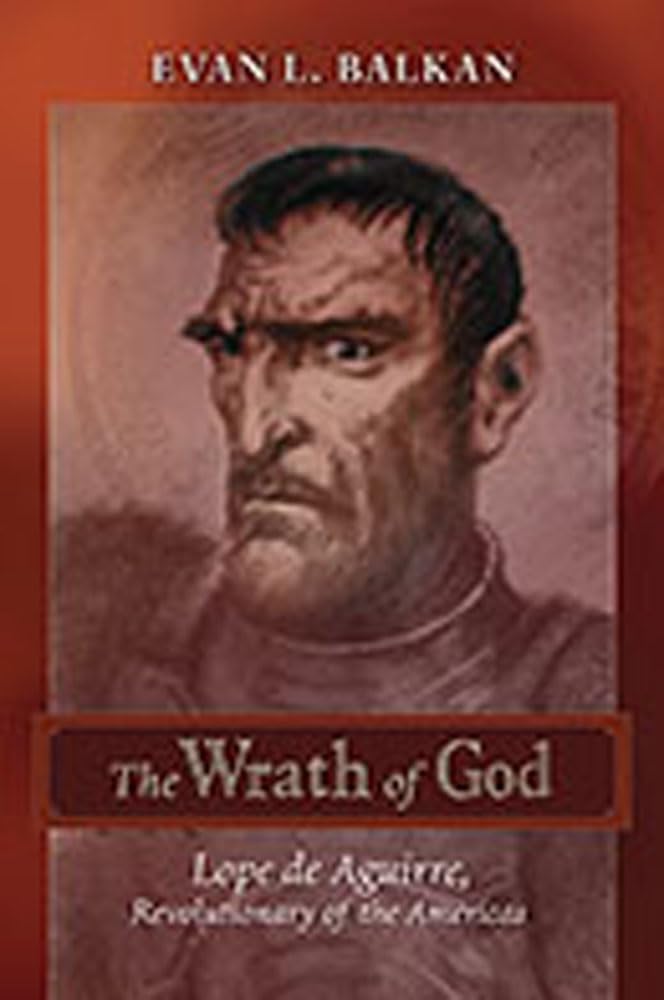The Wrath Of God: Lope De Aguirre, Revolutionary Of The Americas,Used