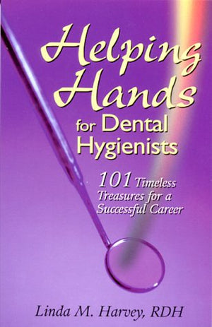 Helping Hands For Dental Hygienists : 101 Timeless Treasures For A Successful Career