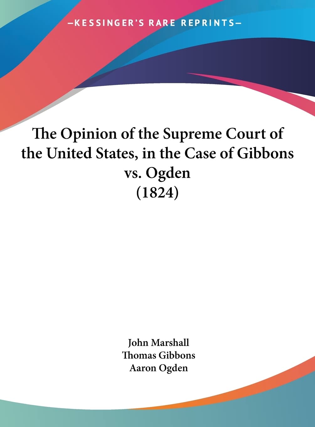 The Opinion of the Supreme Court of the United States, in the Case of Gibbons vs. Ogden (1824),Used