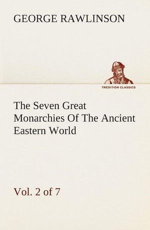 The Seven Great Monarchies Of The Ancient Eastern World, Vol 2. (of 7): Assyria The History, Geography, And Antiquities Of Chald,Used
